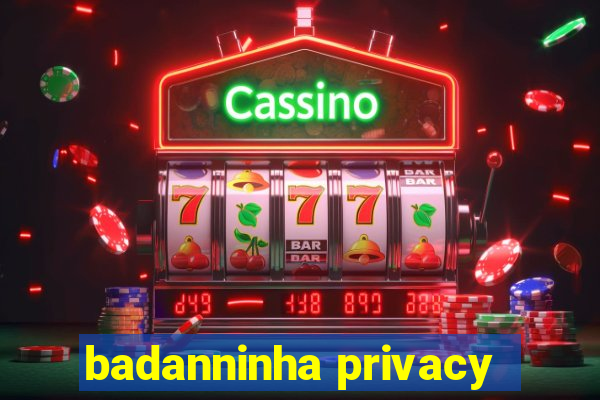 badanninha privacy